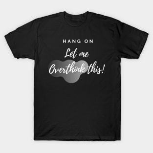 Let me Overthink! T-Shirt